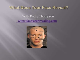      What Does Your Face Reveal?     With Kathy Thompson   www.facesarerevealing.com 