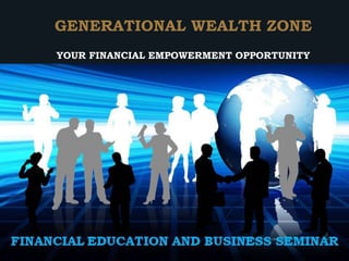 YOUR FINANCIAL EMPOWERMENT OPPORTUNITY
GENERATIONAL WEALTH ZONE
 