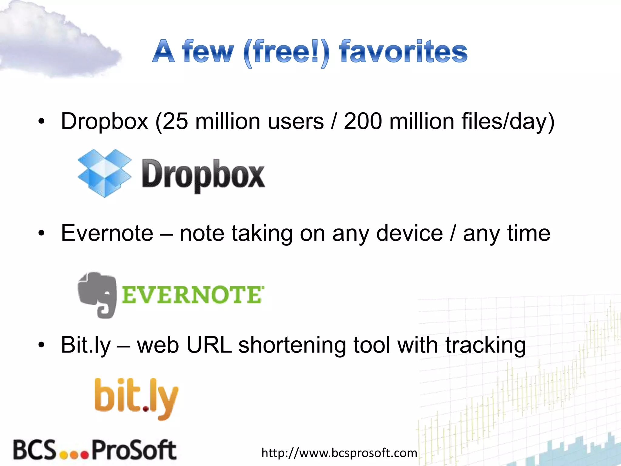 • Dropbox (25 million users / 200 million files/day)



• Evernote – note taking on any device / any time



• Bit.ly – web URL shortening tool with tracking



                      http://www.bcsprosoft.com
 