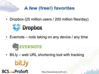 • Dropbox (25 million users / 200 million files/day)



• Evernote – note taking on any device / any time



• Bit.ly – web URL shortening tool with tracking



                      http://www.bcsprosoft.com
 
