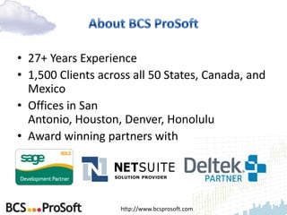 • 27+ Years Experience
• 1,500 Clients across all 50 States, Canada, and
  Mexico
• Offices in San
  Antonio, Houston, Denver, Honolulu
• Award winning partners with




                    http://www.bcsprosoft.com
 