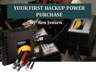 YOUR FIRST BACKUP POWERYOUR FIRST BACKUP POWER
PURCHASEPURCHASE
By Ken JensenBy Ken Jensen
 