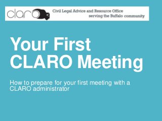 Your First
CLARO Meeting
How to prepare for your first meeting with a
CLARO administrator

 