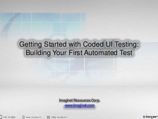 Getting Started with Coded UI Testing:
 Building Your First Automated Test




            Imaginet Resources Corp.
               www.imaginet.com
 