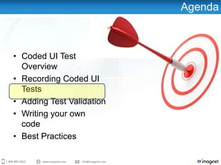 Agenda
• Coded UI Test
Overview
• Recording Coded UI
Tests
• Adding Test Validation
• Writing your own
code
• Best Practices
 