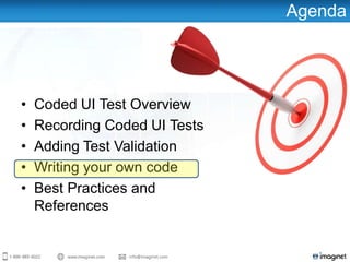 Agenda
• Coded UI Test Overview
• Recording Coded UI Tests
• Adding Test Validation
• Writing your own code
• Best Practices and
References
 