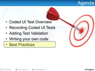 Agenda
• Coded UI Test Overview
• Recording Coded UI Tests
• Adding Test Validation
• Writing your own code
• Best Practices
 