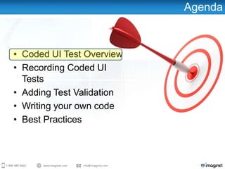 Agenda
• Coded UI Test Overview
• Recording Coded UI
Tests
• Adding Test Validation
• Writing your own code
• Best Practices
 