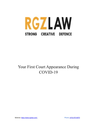 Website: https://www.rgzlaw.com/ Phone: (416) 873-6970
Your First Court Appearance During
COVID-19
 