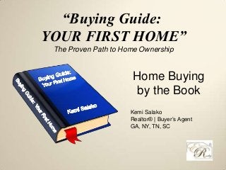 Kemi Salako
Realtor® | Buyer’s Agent
GA, NY, TN, SC
“Buying Guide:
YOUR FIRST HOME”
The Proven Path to Home Ownership
Home Buying
by the Book
 