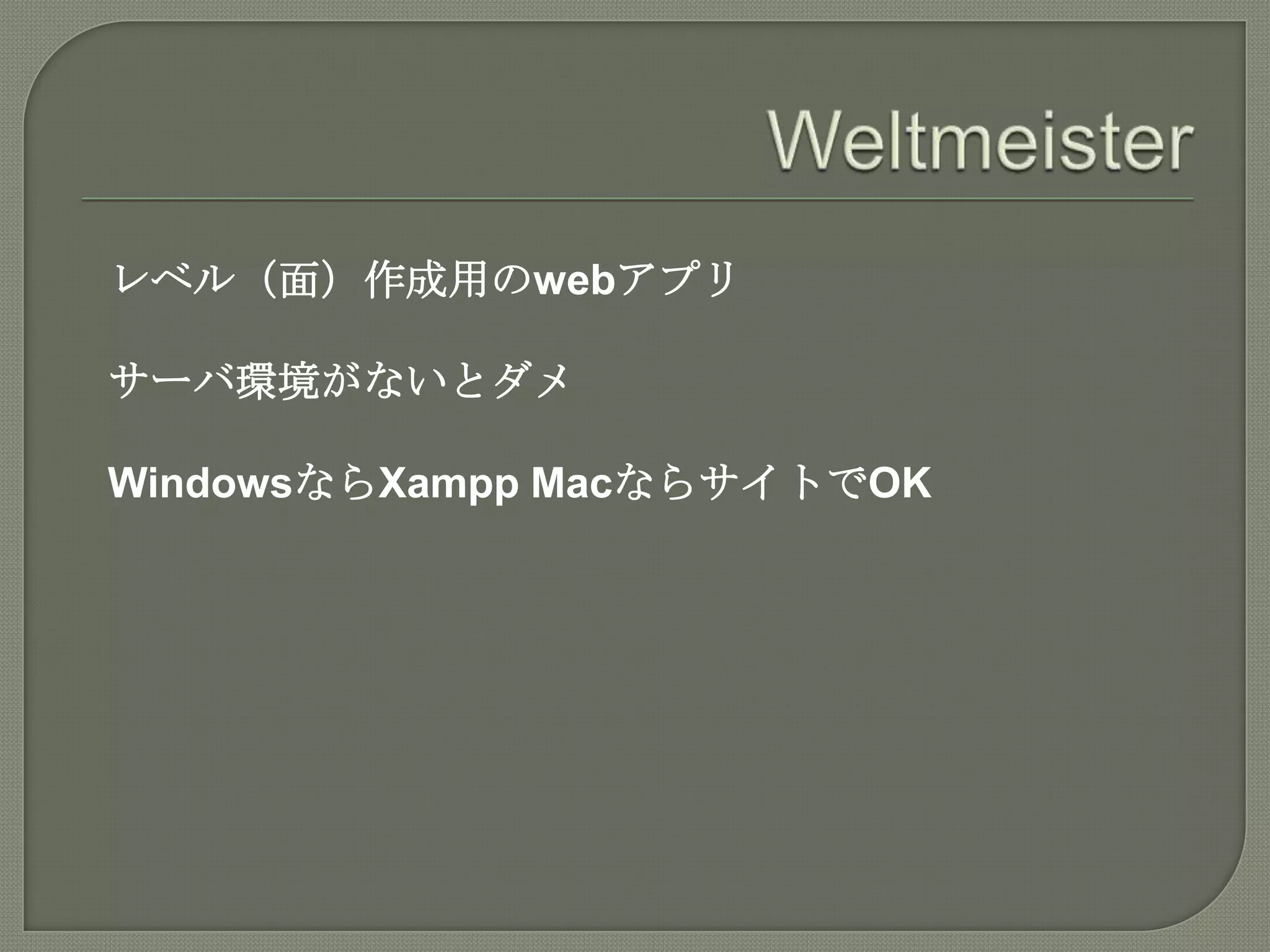 Weltmeisterレベル（面）作成用のwebアプリサーバ環境がないとダメWindowsならXampp MacならサイトでOK