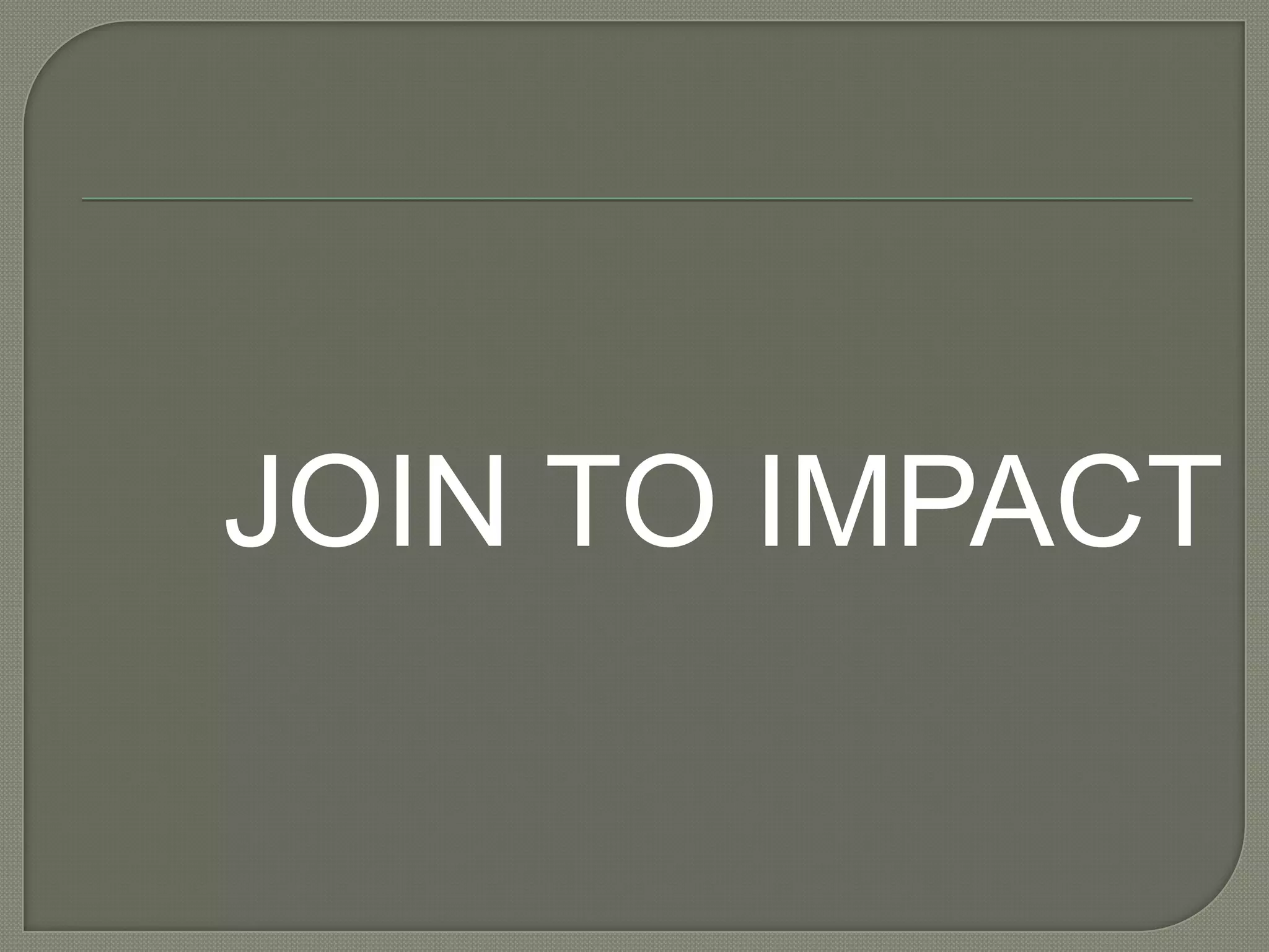 JOIN TO IMPACT