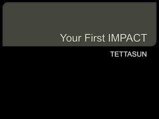 Your First IMPACT TETTASUN 