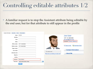 Controlling editable attributes 1/2

✤   A familiar request is to stop the Assistant attribute being editable by
    the end user, but for that attribute to still appear in the proﬁle
 