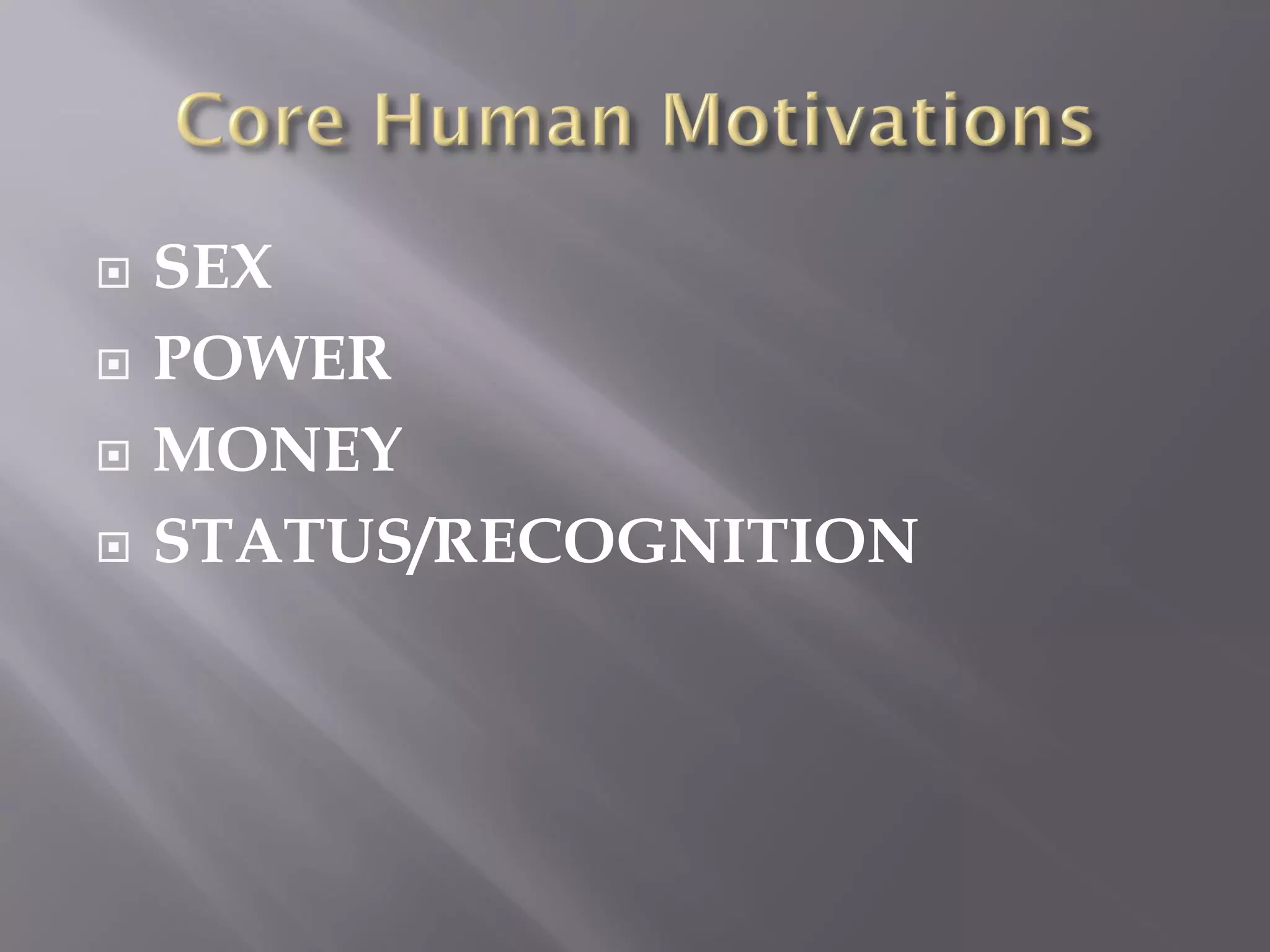    SEX
   POWER
   MONEY
   STATUS/RECOGNITION
 