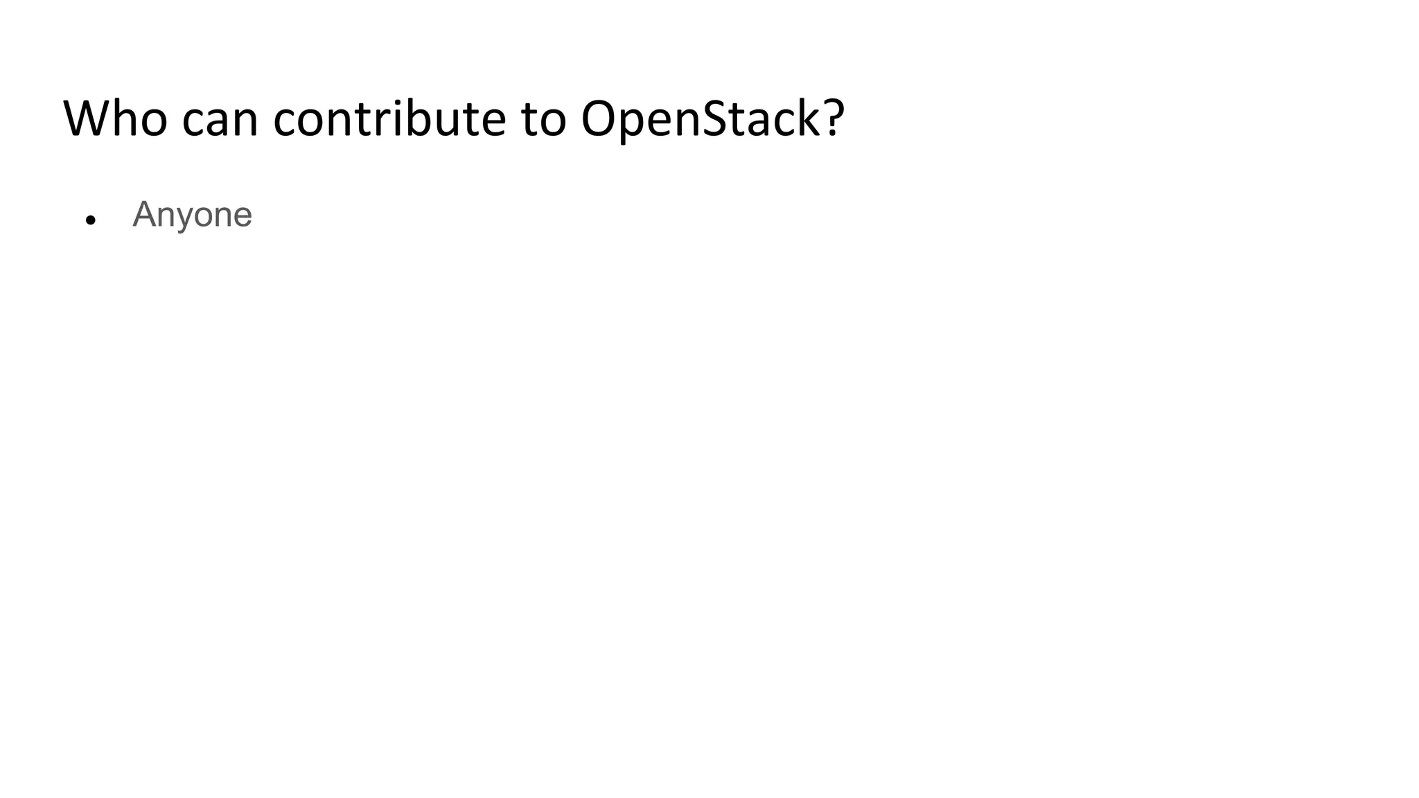 Who can contribute to OpenStack?
● Anyone
 