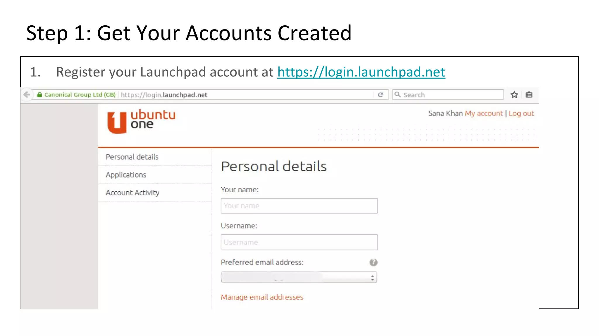 Step 1: Get Your Accounts Created
1. Register your Launchpad account at https://login.launchpad.net
 