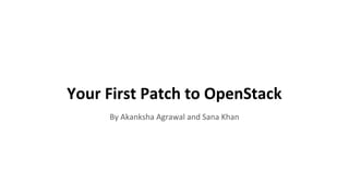 Your First Patch to OpenStack
By Akanksha Agrawal and Sana Khan
 