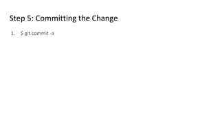Step 5: Committing the Change
1. $ git commit -a
 