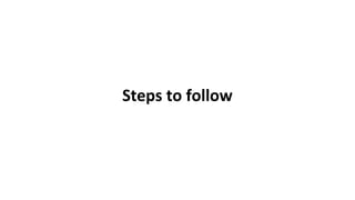 Steps to follow
 