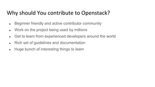 Why should You contribute to Openstack?
● Beginner friendly and active contributor community
● Work on the project being u...