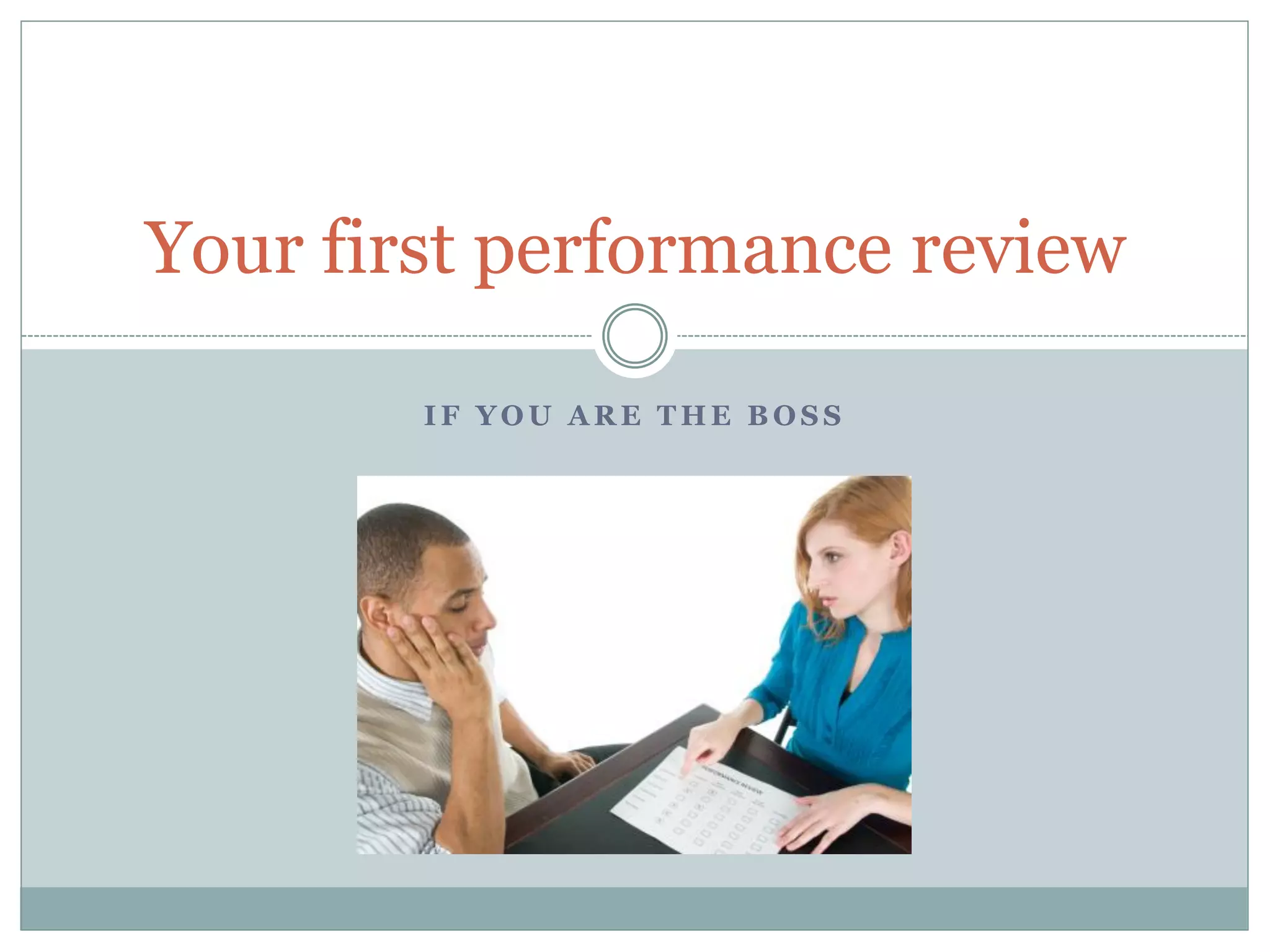 I F Y O U A R E T H E B O S S
Your first performance review
 