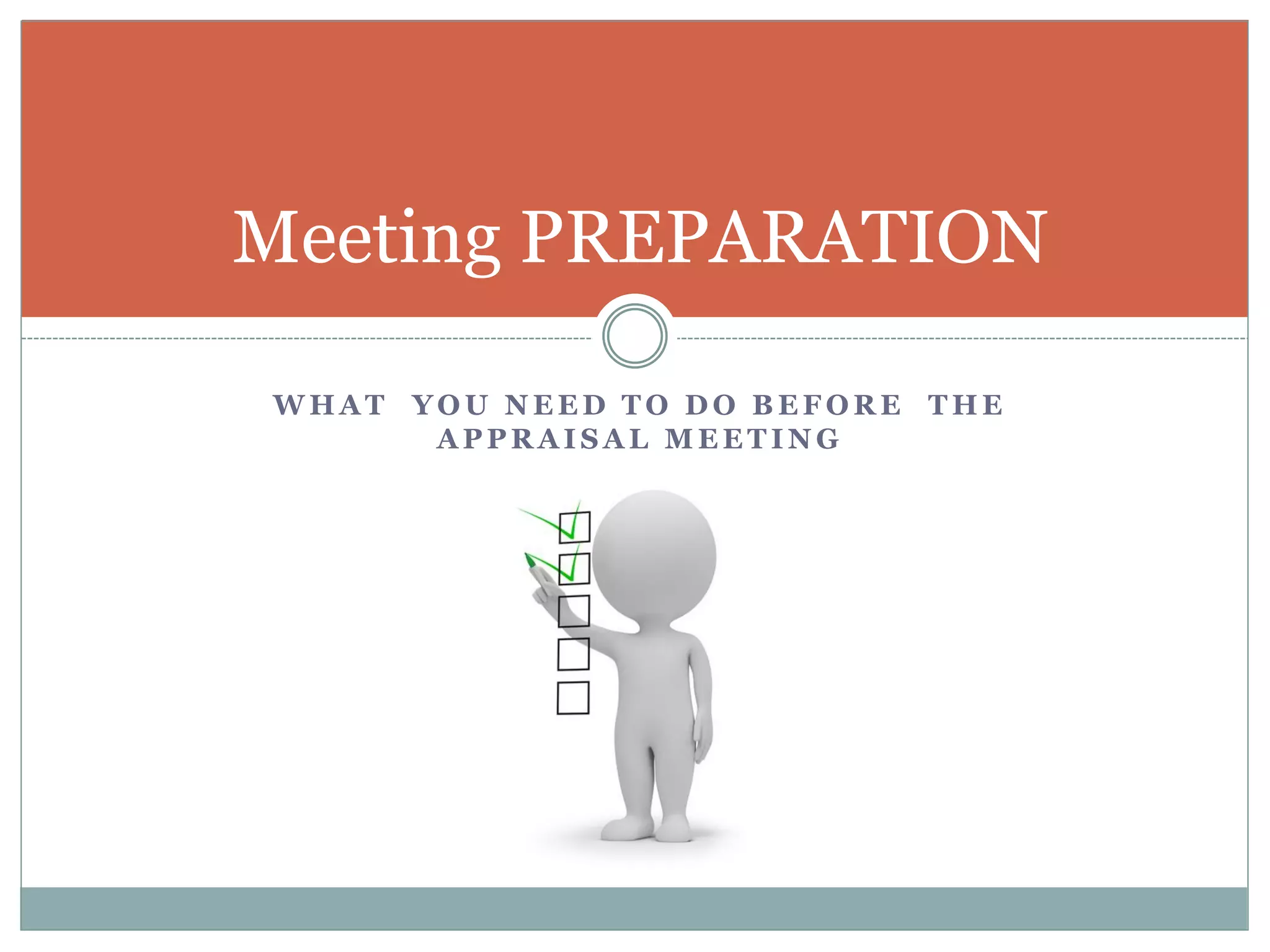 W H A T Y O U N E E D T O D O B E F O R E T H E
A P P R A I S A L M E E T I N G
Meeting PREPARATION
 