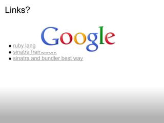 Links?


 ruby lang
 sinatra framework
 sinatra and bundler best way
 