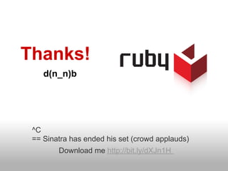 Thanks!
    d(n_n)b




 ^C
 == Sinatra has ended his set (crowd applauds)
        Download me http://bit.ly/dXJn1H
 