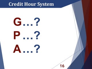 16
Credit Hour System
G…?
P …?
A…?
 