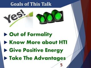 5
Goals of This Talk
 Out of Formality
 Know More about HTI
 Give Positive Energy
 Take The Advantages
 
