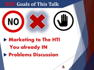 6
NOT Goals of This Talk
 Marketing to The HTI
You already IN
 Problems Discussion
 
