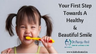 Your First Step
Towards A
Healthy
&
Beautiful Smile
www.kidsdental.in
 