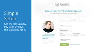 Simple 
Setup 
Get the site up now, 
Pay later. Or have 
the client pay for it. 
 