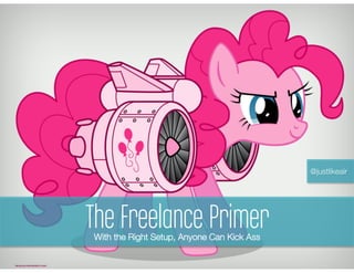 @justlikeair




The Freelance Primer
With the Right Setup, Anyone Can Kick Ass
 