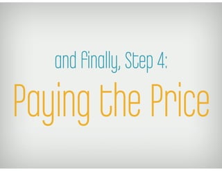 and ﬁnally, Step 4:
Paying the Price
 