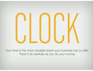 CLOCK
Your time is the most valuable asset your business has to offer.
          Track it as carefully as you do your mone...