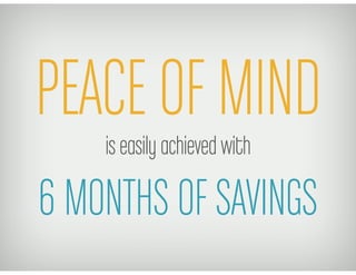 PEACE OF MIND
    is easily achieved with

6 MONTHS OF SAVINGS
 