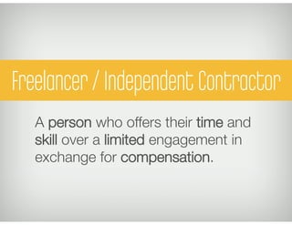 Freelancer / Independent Contractor
   A person who offers their time and
   skill over a limited engagement in
   exchang...