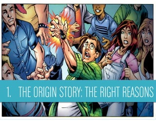 1. THE ORIGIN STORY: THE RIGHT REASONS
 