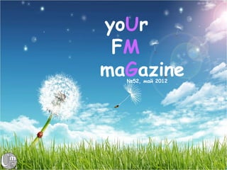 yoUr
 FM
maGazine
  №52, май 2012
 