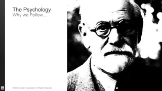 #STAFFING 
©2013 LinkedIn Corporation. All Rights Reserved. 
13 
The Psychology 
Why we Follow…  