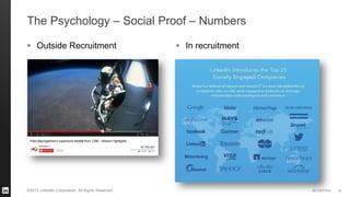 #STAFFING 
©2013 LinkedIn Corporation. All Rights Reserved. 
The Psychology – Social Proof – Numbers 
Outside Recruitment 
18 
In recruitment  