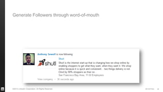 #STAFFING 
©2013 LinkedIn Corporation. All Rights Reserved. 
26 
Generate Followers through word-of-mouth  