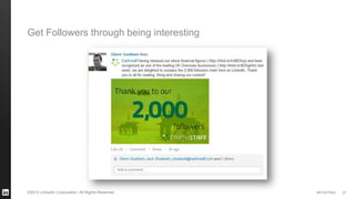 #STAFFING 
©2013 LinkedIn Corporation. All Rights Reserved. 
27 
Get Followers through being interesting  