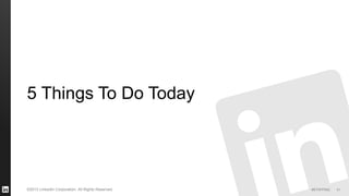 #STAFFING 
©2013 LinkedIn Corporation. All Rights Reserved. 
5 Things To Do Today 
41  