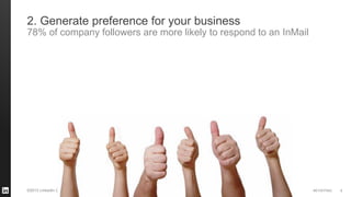 #STAFFING 
©2013 LinkedIn Corporation. All Rights Reserved. 
8 
2. Generate preference for your business 
78% of company followers are more likely to respond to an InMail  