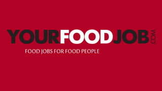 FOOD JOBS FOR FOOD PEOPLE
 