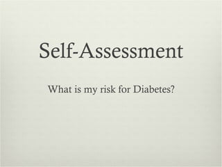 Self-Assessment
What is my risk for Diabetes?
 