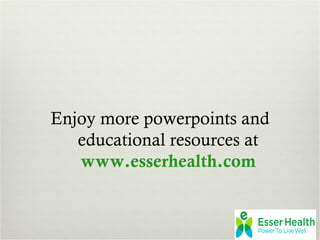Enjoy more powerpoints and
   educational resources at
   www.esserhealth.com
 